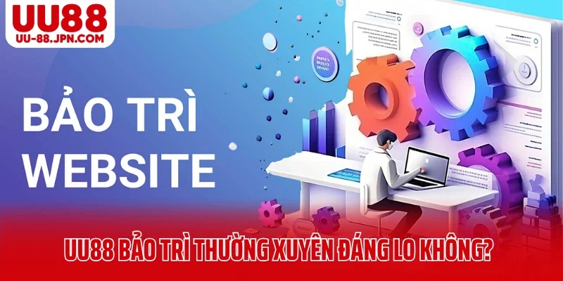 Hoạt Động UU88 Bảo Trì Có Gì Đáng Lo Hay Chỉ Là Nâng Cấp? 5 Hoạt động UU88 bảo trì thường xuyên có đáng lo không?