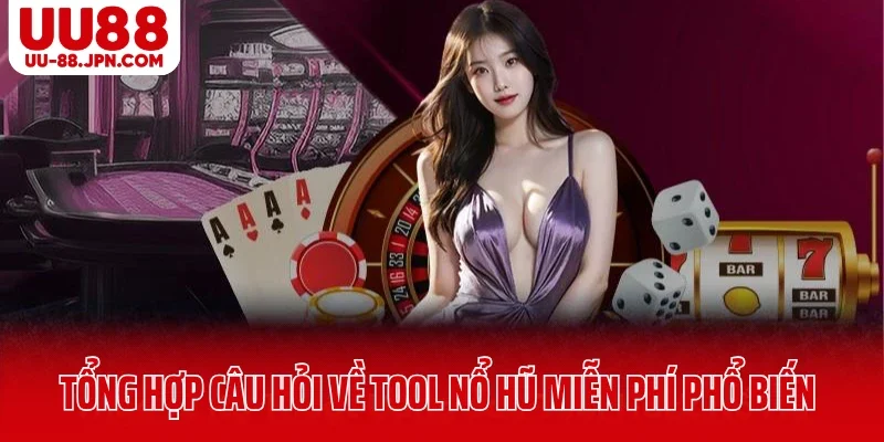Tổng hợp câu hỏi về tool nổ hũ miễn phí  UU88 phổ biến